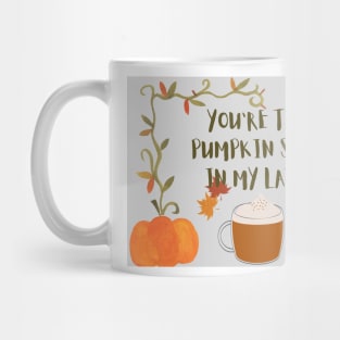 You are the pumpkin spice in my latte Mug